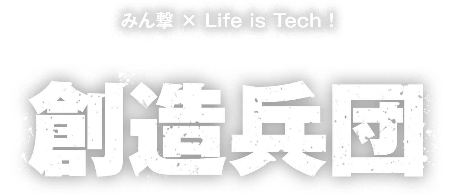 みん撃 × Life is Tech ! クリエイティブプログラム創造兵団