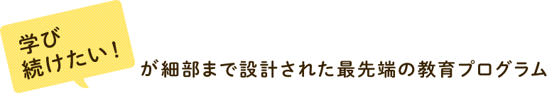 学び続けたいが細部まで設計された最先端の教育プログラム