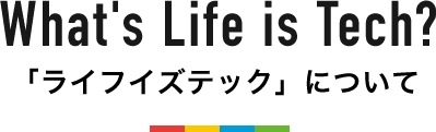 Whats Life is Tech?「ライフイズテック」について 
